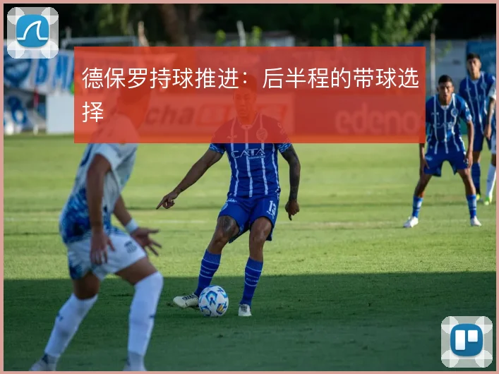 德保罗持球推进：后半程的带球选择