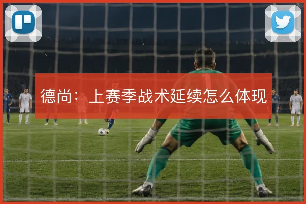 德尚：上赛季战术延续怎么体现