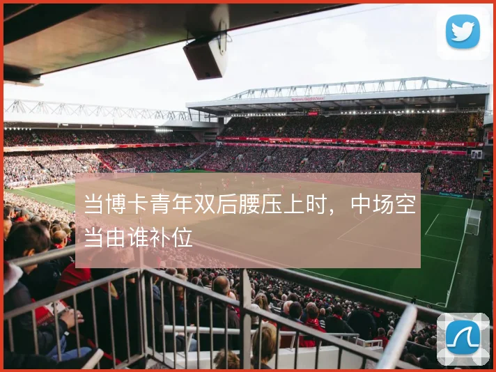 当博卡青年双后腰压上时，中场空当由谁补位