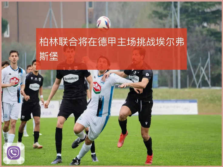 柏林联合将在德甲主场挑战埃尔弗斯堡