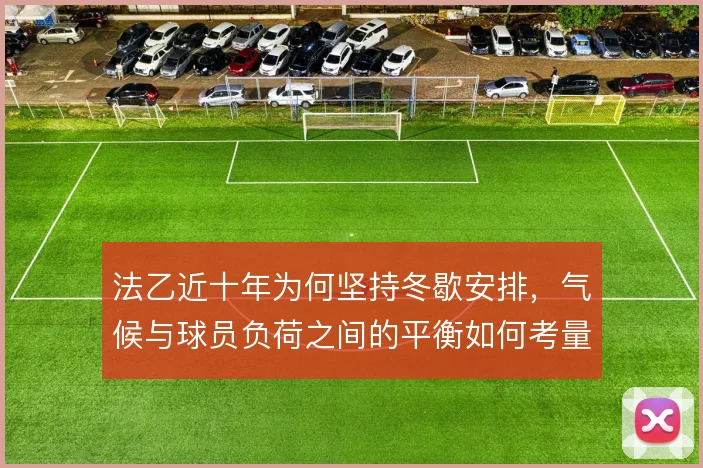 法乙近十年为何坚持冬歇安排,气候与球员负荷之间的平衡如何考量