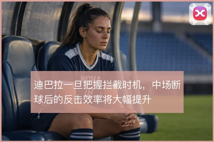 迪巴拉一旦把握拦截时机，中场断球后的反击效率将大幅提升