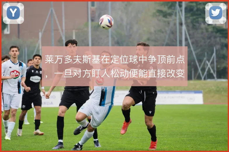 莱万多夫斯基在定位球中争顶前点,一旦对方盯人松动便能直接改变战局
