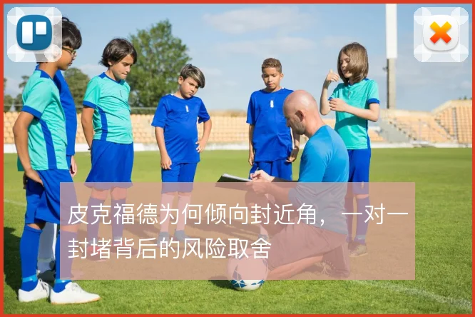 皮克福德为何倾向封近角，一对一封堵背后的风险取舍